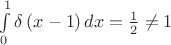 $\[\int\limits_0^1 {\delta \left( {x - 1} \right)dx} = \frac{1} {2} \ne 1\] $