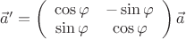 $\[\vec a' = \left( {\begin{array}{*{20}{c}}
{\cos \varphi }&{ - \sin \varphi }\\т 
{\sin \varphi }&{\cos \varphi }
\end{array}} \right)\vec a\]$