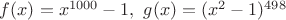 $f(x)=x^{1000}-1, \ g(x) = (x^2-1)^{498}$