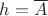 $h = \overline{A}$
