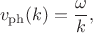 $$v_\mathrm{ph}(k)=\dfrac{\omega}{k},$$