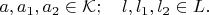 $a,a_1,a_2\in\mathcal{K};\quad l,l_1,l_2\in L.$