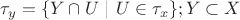 $ \tau_y = \{ Y \cap U $ | $ U \in \tau_x \}; Y \subset X $ $ \tau_y = \{ Y \cap U $ | $ U \in \tau_x \}; Y \subset X $