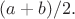 $(a+b)/2.$