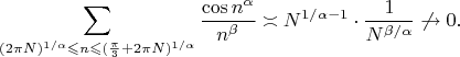 $$\sum_{(2\pi N)^{1/\alpha}\leqslant n\leqslant(\frac{\pi}{3}+2\pi N)^{1/\alpha}}\frac{\cos n^{\alpha}}{n^{\beta}}\asymp N^{1/\alpha-1}\cdot\frac{1}{N^{\beta/\alpha}}\not\to0.$$