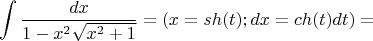 $$\int \frac {dx} {1-x^2\sqrt{x^2+1}}=(x=sh(t);dx=ch(t)dt)=$$