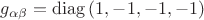 $g_{\alpha\beta}=\operatorname{diag}\left(1,-1,-1,-1\right)$ $g_{\alpha\beta}=\operatorname{diag}\left(1,-1,-1,-1\right)$