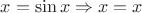 $x = \sin x \Rightarrow x = x$