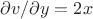 $\partial v / \partial y = 2x$