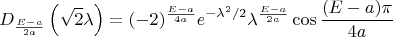 $$D_{\frac{E-a}{2a}}\left(\sqrt{2} \lambda \right)= (-2)^{\frac{E-a}{4a}} e^{-\lambda^2/2} \lambda^{\frac{E-a}{2a}} \cos \frac{(E-a) \pi}{4a}$$