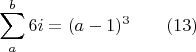 $$\sum_a^b{6i}=(a-1)^3\qquad \e(13)$$
