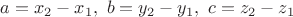 $a=x_2-x_1, \,\, b=y_2-y_1, \,\, c=z_2-z_1$