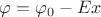 $\varphi = \varphi_0 - Ex$