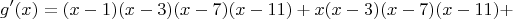 $$
g'(x) = (x-1)(x-3)(x-7)(x-11) + x(x-3)(x-7)(x-11) + 
$$