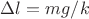 $\Delta l = m g / k$