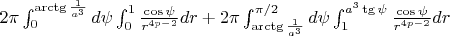 $2\pi \int_{0}^{\arctg\frac{1}{a^3}} d\psi \int_{0}^{1} \frac{\cos\psi}{r^{4p-2}}dr + 2\pi \int_{\arctg\frac{1}{a^3}}^{\pi/2} d\psi \int_{1}^{a^3\tg\psi} \frac{\cos\psi}{r^{4p-2}}dr $