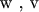 ${\text{w }}{\text{, v}}$