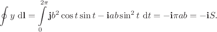 $$
\oint y \ \mathrm d \mathbf l = \int \limits_0^{2 \pi} \mathbf j b^2 \cos t \sin t - \mathbf i a b \sin^2 t \ \mathrm dt = -\mathbf i \pi a b = -\mathbf i S.
$$