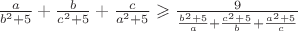 $\frac{a}{b^2+5}+\frac{b}{c^2+5}+\frac{c}{a^2+5}\geqslant \frac{9}{\frac{b^2+5}{a}+\frac{c^2+5}{b}+\frac{a^2+5}{c}}$