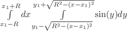 $
\int\limits_{x_1-R}^{x_1+R}dx\int\limits_{y_1-\sqrt{R^2-(x-x_1)^2}}^{y_1+\sqrt{R^2-(x-x_1)^2}}\sin (y)dy
$