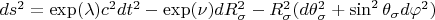 $ds^2=\exp(\lambda)c^2dt^2-\exp(\nu)dR^2_{\sigma}-R_{\sigma}^2(d\theta_{\sigma}^2+\sin^2\theta_{\sigma} d\varphi^2)$