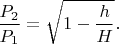 $\displaystyle{P_2\over P_1}=\sqrt{1-{h\over H}}.$