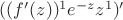 $((f '(z))^{1} e^{-z} z^1)'$