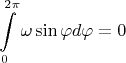 $$\int\limits_{0}^{2\pi}\omega \sin\varphi d\varphi=0$$