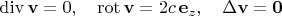 $\operatorname{div}\mathbf v=0,\quad \operatorname{rot}\mathbf v=2c\,\mathbf e_z,\quad\Delta\mathbf v=\mathbf 0$