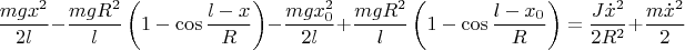 $$\dfrac{mgx^2}{2l}-\dfrac{mgR^2}{l}\left(1-\cos\dfrac{l-x}{R}\right)-\dfrac{mgx_0^2}{2l}+\dfrac{mgR^2}{l}\left(1-\cos\dfrac{l-x_0}{R}\right)=\dfrac{J\dot x^2}{2R^2}+\dfrac{m\dot x^2}{2}$$