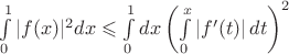 $\int\limits_0^1|f(x)|^2dx\leqslant\int\limits_0^1dx\left(\int\limits_0^x|f'(t)|\,dt\right)^2$