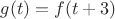 $g(t)=f(t+3)$ $g(t)=f(t+3)$