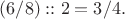 $(6/8)::2=3/4.$