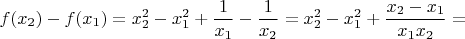 $$
f(x_2)-f(x_1)=
x_2^2-x_1^2+\frac{1}{x_1}-\frac{1}{x_2}=
x_2^2-x_1^2+\frac{x_2-x_1}{x_1x_2}=
$$
