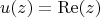 \[ u(z) = {\mathop{\rm Re}\nolimits} (z) \]