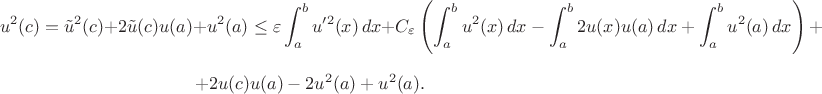 $$u^2(c) = \tilde u^2(c) + 2\tilde u(c)u(a)+u^2(a) \leq \varepsilon \int_a^b u'^2(x)\,dx + C_\varepsilon\left(\int_a^b u^2(x)\,dx -\int_a^b 2u(x)u(a)\,dx+\int_a^b u^2(a)\,dx\right)+$$ $$+2u(c)u(a)-2u^2(a)+u^2(a).$$