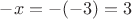 $-x=-(-3)=3$