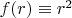 $f(r)\equiv r^2$