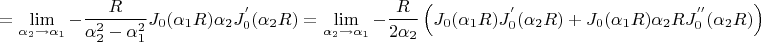 $$
 = \mathop {\lim }\limits_{\alpha _2  \to \alpha _1 }  - \frac{R}
{{\alpha _2^2  - \alpha _1^2 }}J_0 (\alpha _1 R)\alpha _2 J_0^{'} (\alpha _2 R) = \mathop {\lim }\limits_{\alpha _2  \to \alpha _1 }  - \frac{R}
{{2\alpha _2 }}\left( {J_0 (\alpha _1 R)J_0^{'} (\alpha _2 R) + J_0 (\alpha _1 R)\alpha _2 RJ_0^{''} (\alpha _2 R)} \right)
$$