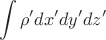 $$\int \rho' dx'dy'dz'$$
