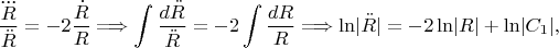 $$\frac{\dddot R}{\ddot R}=-2\frac{\dot R}R\Longrightarrow\int\frac{d\ddot R}{\ddot R}=-2\int\frac{dR}R\Longrightarrow\ln\lvert\ddot R\rvert=-2\ln\lvert R\rvert+\ln\lvert C_1\rvert,$$