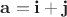 $\mathbf a=\mathbf i+\mathbf j$
