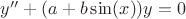 $y''+(a+b\sin(x))y=0$