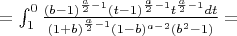 $=\int_{1}^{0} \frac{(b-1)^{\frac{a}{2}-1}(t-1)^{\frac{a}{2}-1}t^{\frac{a}{2}-1}dt}{(1+b)^{\frac{a}{2}-1}(1-b)^{a-2}(b^2-1)}=$
