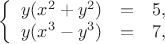 $$
\left\{
\begin{array}{lcl}
y(x^2+y^2) & =&  5, \\
y(x^3-y^3) &=& 7, 
\end{array}
\right.
$$