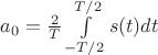 $a_0=\frac{2}{T}\int\limits_{-T/2}^{T/2}s(t)dt$