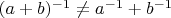 $(a+b)^{-1}\neq a^{-1}+b^{-1}$