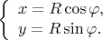 $$\left\{\begin{array}{l}x=R\cos\varphi,\\y=R\sin\varphi.\end{array}\right.$$