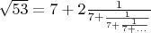 $\sqrt{53}=7+2\frac{1}{7+\frac{1}{7+\frac{1}{7+...}}}$