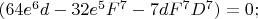 $(64e^6d-32e^5F^7-7dF^7D^7)=0;$